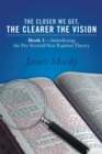Image for Closer We Get, the Clearer the Vision: Book 1-Introducing the Pre-Seventh-Year Rapture Theory