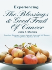 Image for Experiencing the Blessings and Good Fruit of Cancer: Countless Blessings, Lessons Learned, Improved Self Esteem, Blessing Others, Spiritual Growth