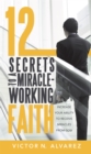 Image for 12 Secrets to a Miracle-Working Faith: Increase Your Ability to Receive Miracles from God