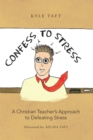 Image for Confess to Stress: A Christian Teacher&#39;S Approach to Defeating Stress