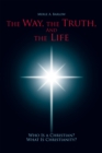 Image for Way, the Truth, and the Life: Who Is a Christian? What Is Christianity?
