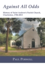 Image for Against All Odds: History of Saint Andrew&#39;s Parish Church, Charleston, 1706-2013