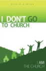 Image for I Don&#39;t Go to Church: (I Am the Church)