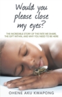 Image for Would You Please Close My Eyes?: The Incredible Story of the Fate We Share, the Gift Within, and Why You Need to Be Here