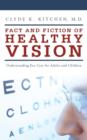 Image for Fact and Fiction of Healthy Vision : Understanding Eye Care for Adults and Children