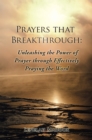 Image for Prayers That Breakthrough: Unleashing the Power of Prayer Through Effectively Praying the Word