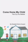 Image for Come Home My Child: The Cry of a Mother