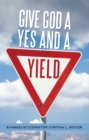 Image for Give God a Yes and a Yield