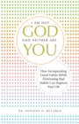 Image for I Am Not God and Neither Are You: How Incorporating Good Habits While Eliminating Bad Habits Can Improve Your Life