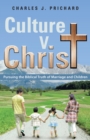 Image for Culture V. Christ: Pursuing the Biblical Truth of Marriage and Children