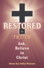 Image for Restored by Truth: Ask, Believe in Christ