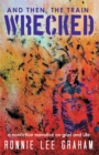 Image for And Then, the Train Wrecked: A Nonfiction Narrative on Grief and Life