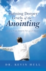 Image for Gaining Deeper Levels of the Anointing: God&#39;s True Desire for Your Heart