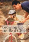 Image for Growing Up to Be a Child : A Paediatrician Explores Jesus&#39; Invitation to &#39;Become Like a Little Child&#39;