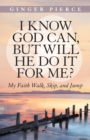 Image for I Know God Can, but Will He Do It for Me?: My Faith Walk, Skip, and Jump