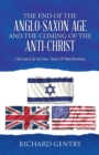 Image for End of the Anglo-Saxon Age and the Coming of the Anti-Christ: A New Look at the End Times - Daniel&#39;s 70Th Week (Revelation)