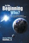 Image for In the Beginning Who? : An Unconventional Guide to Understanding and Knowing God