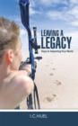 Image for Leaving a Legacy: Keys to Impacting Your World