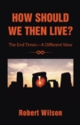 Image for How Should We Then Live?: The End Times-a Different View