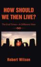 Image for How Should We Then Live? : The End Times-A Different View