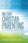 Image for Militant Christian Parenting: On a Whole New Level