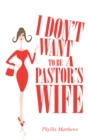 Image for I Don&#39;T Want to Be a Pastor&#39;S Wife