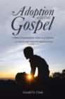 Image for Adoption and the Gospel: A Biblical Foundation for Adoption as Ministry