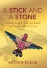 Image for A Stick and a Stone : Healing Awaits From the Hands and Words that Hurt You