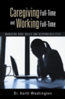 Image for Caregiving Full-Time and Working Full-Time: Managing Dual Roles and Responsibilities