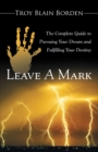 Image for Leave a Mark: The Complete Guide to Pursuing Your Dream and Fulfilling Your Destiny