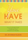 Image for You Have What It Takes: How to Finally Start Making Your Dreams a Reality