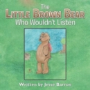 Image for The Little Brown Bear Who Wouldn&#39;t Listen