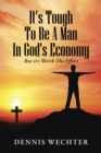 Image for It&#39;S Tough to Be a Man in God&#39;S Economy: But It&#39;S Worth the Effort