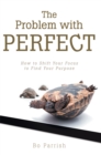 Image for Problem with Perfect: How to Shift Your Focus to Find Your Purpose