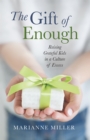 Image for Gift of Enough: Raising Grateful Kids in a Culture of Excess