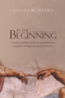 Image for In the Beginning: A Concise Biblical Look at Creation from Its Inception Through the Early Patriarchs