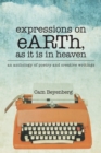 Image for Expressions on Earth, as It Is in Heaven: An Anthology of Poetry and Creative Writings