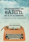 Image for expressions on eARTh, as it is in heaven : an anthology of poetry and creative writings