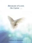 Image for Because of Love, He Came..