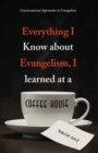 Image for Everything I Know About Evangelism, I Learned at a Coffee House: Conversational Approaches to Evangelism