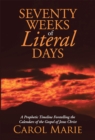 Image for Seventy Weeks of Literal Days: A Prophetic Timeline Foretelling the Calendars of the Gospel of Jesus Christ
