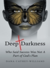 Image for Deep Darkness: Who Said Success Was Not a Part of God&#39;s Plan