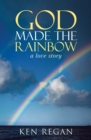 Image for God Made the Rainbow: A Love Story