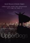 Image for Upperdogs : Christians Have the Advantage. It&#39;s Time to Take It