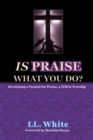 Image for Is Praise What You Do?: Developing a Passion for Praise, a Will to Worship