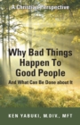 Image for Why Bad Things Happen to Good People  and What Can Be Done About It: A Christian Perspective