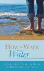 Image for How to Walk on Water : A Christian&#39;s Survival Guide for Going through Trials