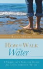 Image for How to Walk on Water: A Christian&#39;s Survival Guide for Going Through Trials