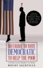 Image for Do I Have to Vote Democratic to Help the Poor: A Christian Case for Capitalism / Free Markets