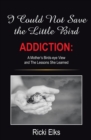 Image for I Could Not Save the Little Bird: Addiction: a Mother&#39;s Birds-Eye View and the Lessons She Learned